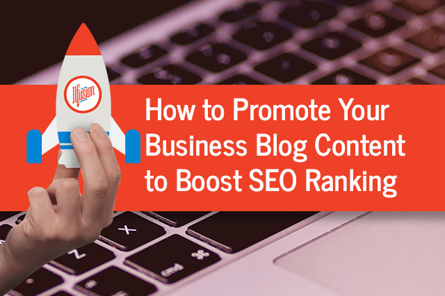 How to Promote Your Business Blog Content to Boost SEO Ranking