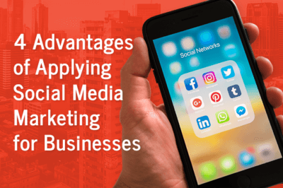 4 Advantages of Applying Social Media Marketing for Businesses