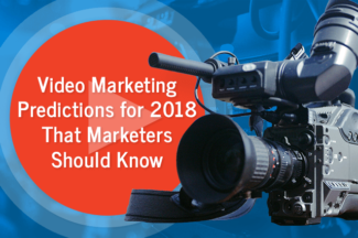 Video Marketing Predictions for 2018 That Marketers Should Know