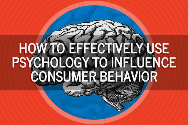 how to effectively use psychology to influence consumer behavior