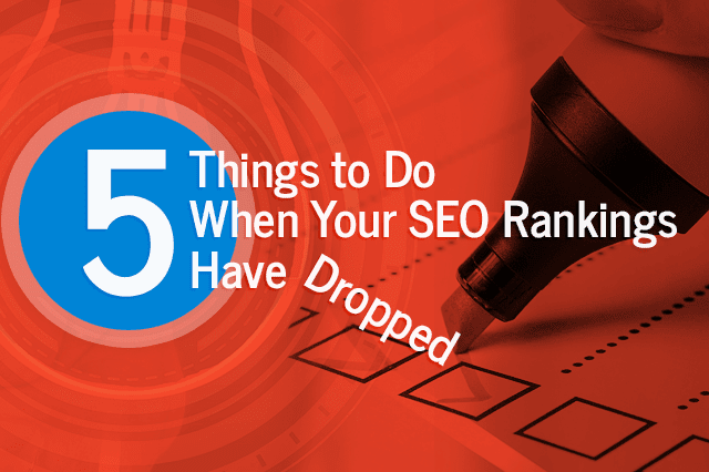 5 Things to Do When Your SEO Rankings Have Dropped