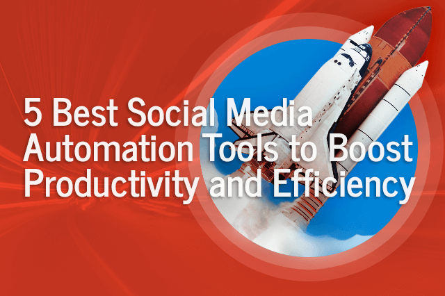 5 best social media automation tools to boost productivity and efficiency