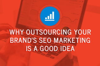 Why Outsourcing Your Brand’s SEO Marketing Is a Good Idea
