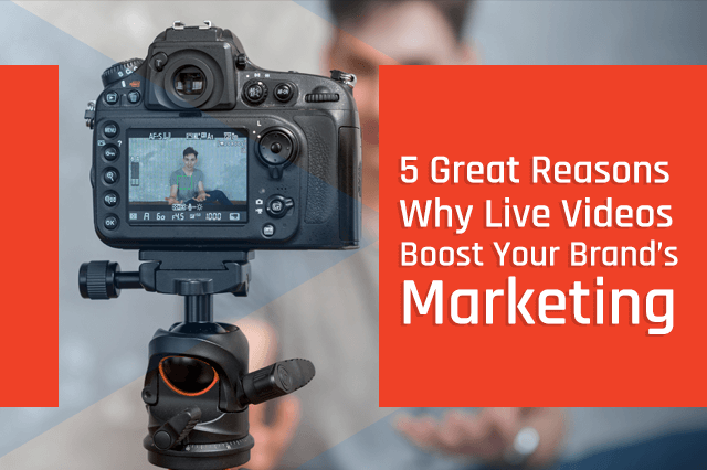 5 great reasons why live videos boost your brands marketing