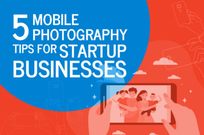 5 Mobile Photography Tips for Startup Businesses
