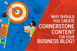Why Should You Create Cornerstone Content for Your Business Blog?