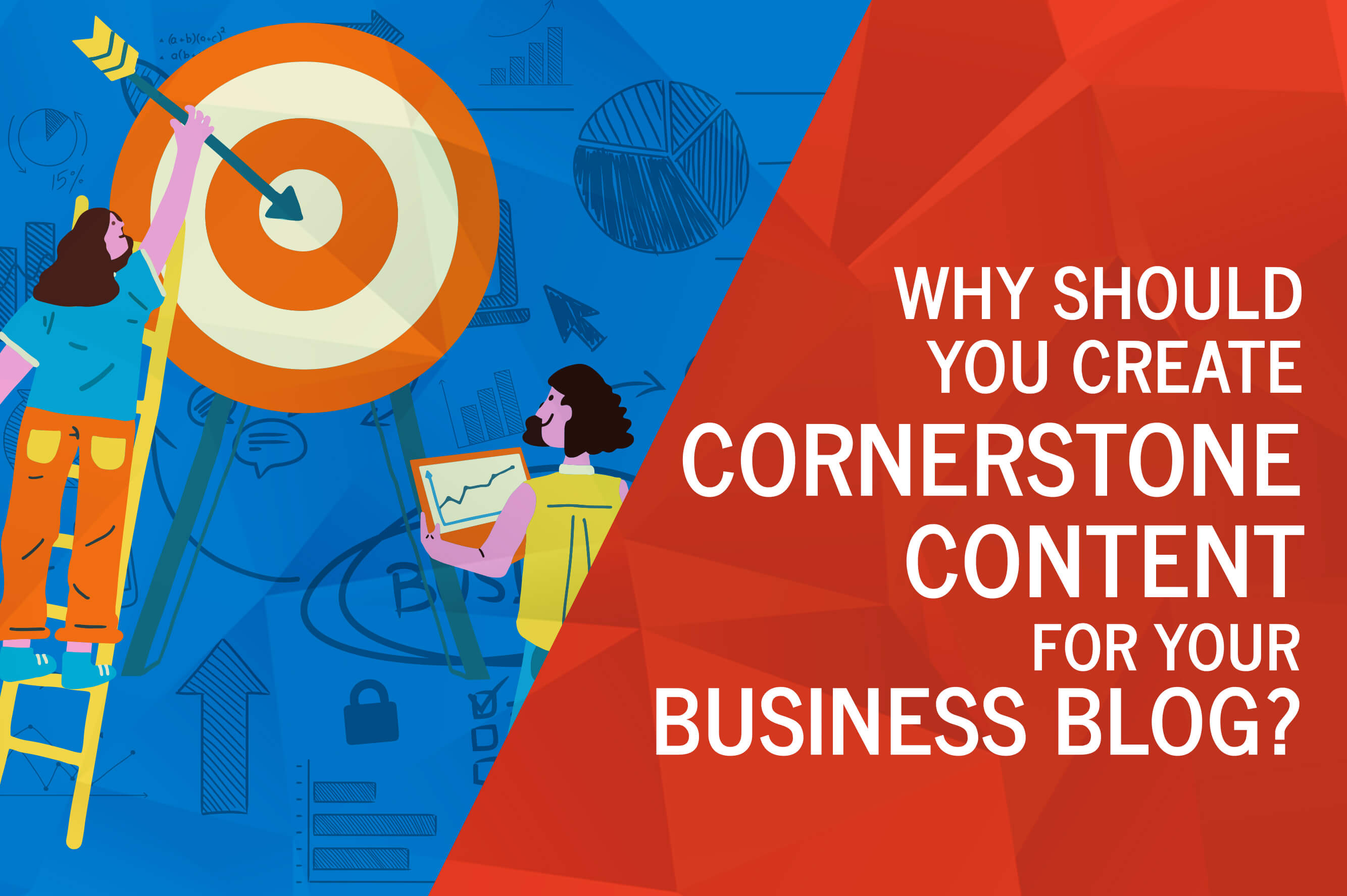 Why Should You Create Cornerstone Content for Your Business Blog