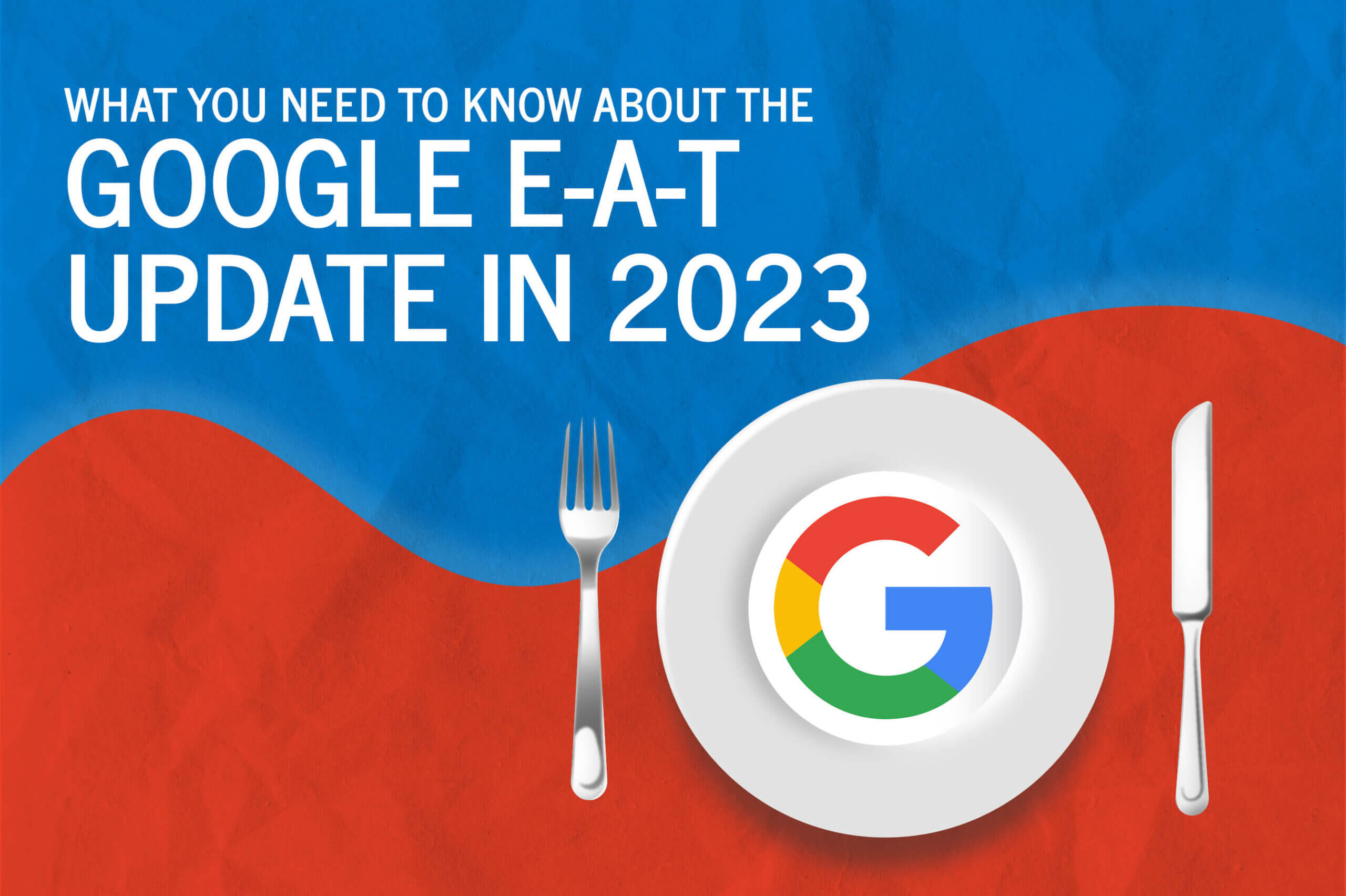 what you need to know about the google e a t update in 2023