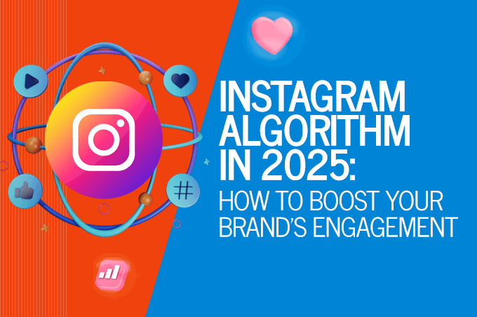 Instagram Algorithm in 2025: How to Boost Your Brand's Engagement