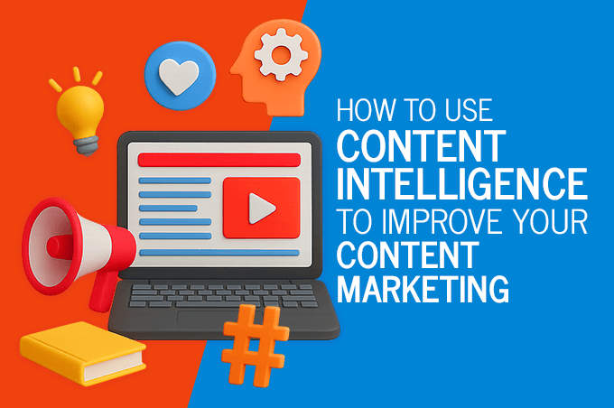 How to Use Content Intelligence to Improve Your Content Marketing